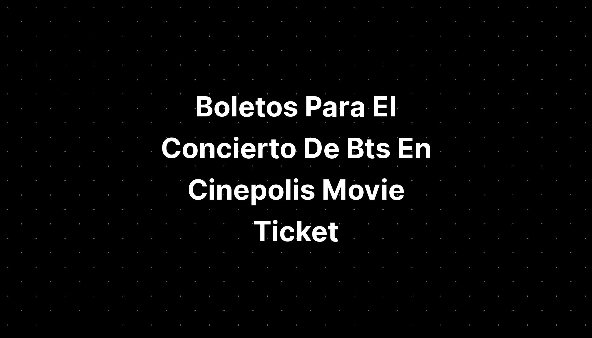 Boletos Para El Concierto De Bts En Cinepolis Movie Ticket - IMAGESEE